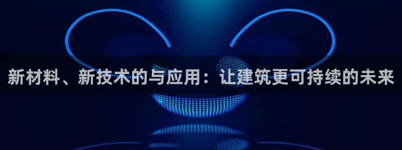 安信12包赔：新材料、新技术的与应用：让建筑更可持续的未来