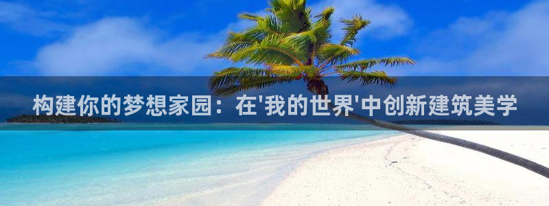 安信12靠谱吗：构建你的梦想家园：在\'我的世界\'中创新建筑美学