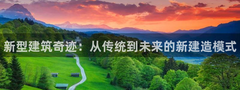 安信4娱乐去55 12：新型建筑奇迹：从传统到未来的新建造模式
