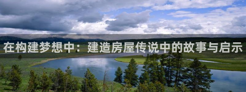 安信 12：在构建梦想中：建造房屋传说中的故事与启示