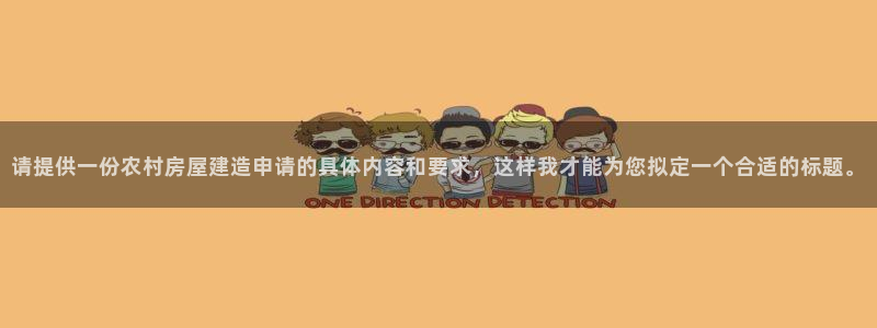 安信招商rk金12手12指jc：请提供一份农村房屋建造申请的具体内容和要求，这样我才能为您拟定一个合适的标题。