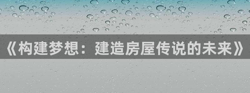安信cwa12：《构建梦想：建造房屋传说的未来》