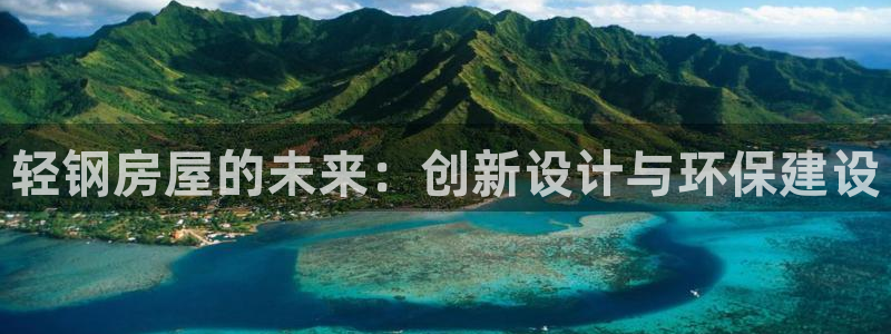 安信12注册代理：轻钢房屋的未来：创新设计与环保建设