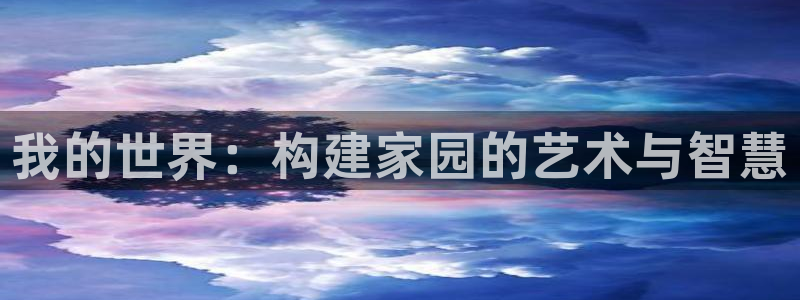 安信12靠谱吗：我的世界：构建家园的艺术与智慧