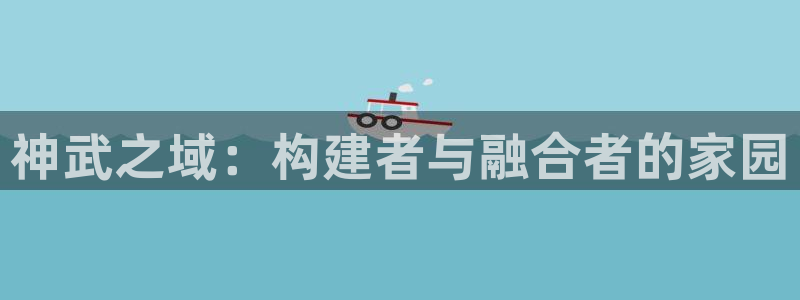 安信12负责人：神武之域：构建者与融合者的家园
