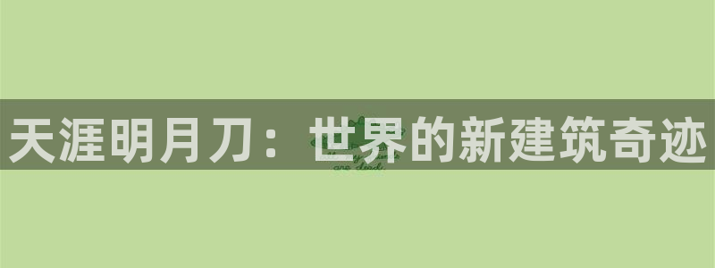 安信12开户：天涯明月刀：世界的新建筑奇迹