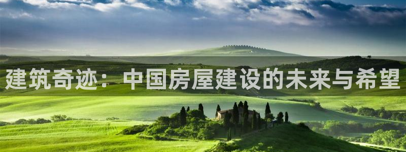 安信12是正规平台吗：建筑奇迹：中国房屋建设的未来与希望