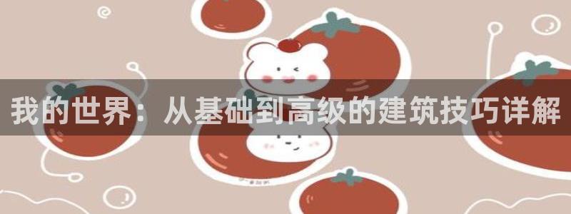 安信12平台可靠吗：我的世界：从基础到高级的建筑技巧详解