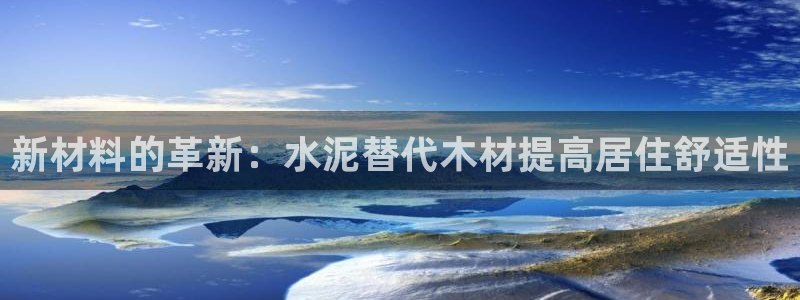 安信12代理：新材料的革新：水泥替代木材提高居住舒适性