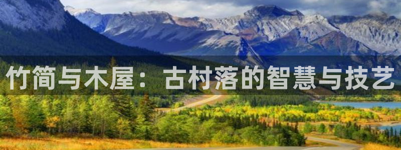 安信12账号：竹简与木屋：古村落的智慧与技艺