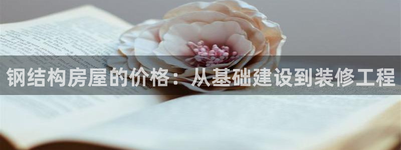 12月安信推荐：钢结构房屋的价格：从基础建设到装修工程