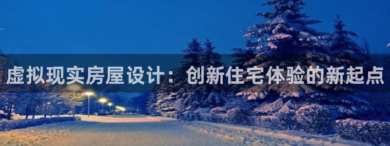 安信12注册登录下戴：虚拟现实房屋设计：创新住宅体验的新起点