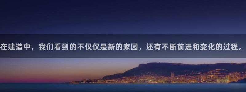 安信12招商：在建造中，我们看到的不仅仅是新的家园，还有不断前进和变化的过程。